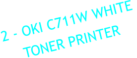 2 - OKI C711W WHITE TONER PRINTER